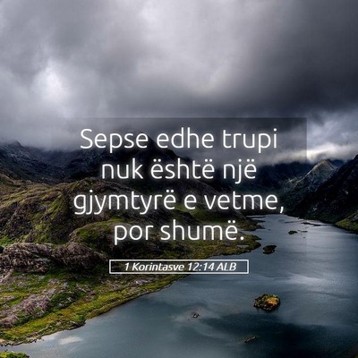 Picture 05 - 1 Korintasve 12:14 ALB - Sepse edhe trupi nuk është një gjymtyrë e - Bible Verse Picture
