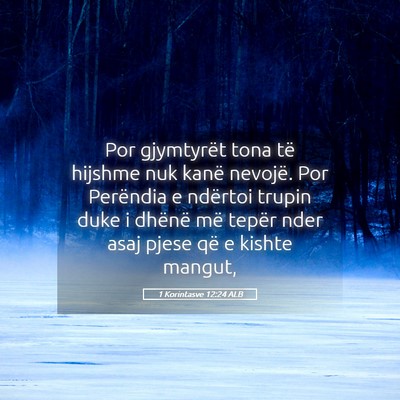 Picture 05 - 1 Korintasve 12:24 ALB - Por gjymtyrët tona të hijshme nuk kanë - Bible Verse Picture