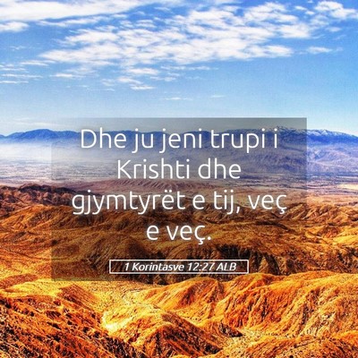 Picture 05 - 1 Korintasve 12:27 ALB - Dhe ju jeni trupi i Krishti dhe gjymtyrët e tij, - Bible Verse Picture