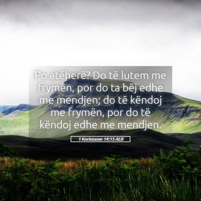 Picture 05 - 1 Korintasve 14:15 ALB - Po atëherë? Do të lutem me frymën, por do ta - Bible Verse Picture