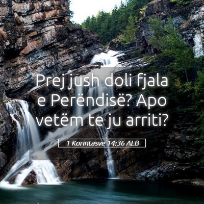Picture 05 - 1 Korintasve 14:36 ALB - Prej jush doli fjala e Perëndisë? Apo vetëm te - Bible Verse Picture