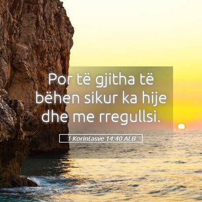 Picture 05 - 1 Korintasve 14:40 ALB - Por të gjitha të bëhen sikur ka hije dhe me - Bible Verse Picture