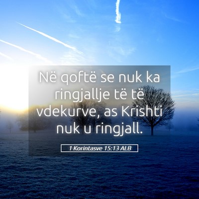 Picture 05 - 1 Korintasve 15:13 ALB - Në qoftë se nuk ka ringjallje të të vdekurve, - Bible Verse Picture