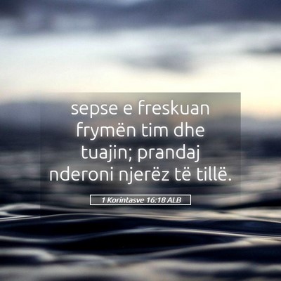 Picture 05 - 1 Korintasve 16:18 ALB - sepse e freskuan frymën tim dhe tuajin; prandaj - Bible Verse Picture