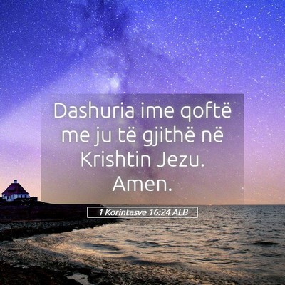 Picture 05 - 1 Korintasve 16:24 ALB - Dashuria ime qoftë me ju të gjithë në - Bible Verse Picture