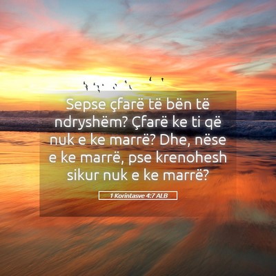 Picture 05 - 1 Korintasve 4:7 ALB - Sepse çfarë të bën të ndryshëm? Çfarë ke - Bible Verse Picture