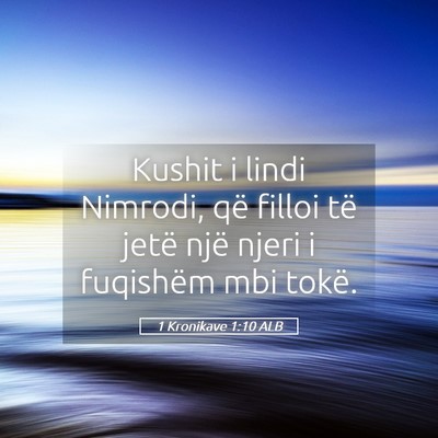 Picture 05 - 1 Kronikave 1:10 ALB - Kushit i lindi Nimrodi, që filloi të jetë një - Bible Verse Picture