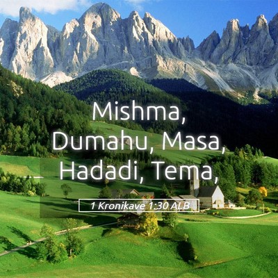 Picture 05 - 1 Kronikave 1:30 ALB - Mishma, Dumahu, Masa, Hadadi, - Bible Verse Picture