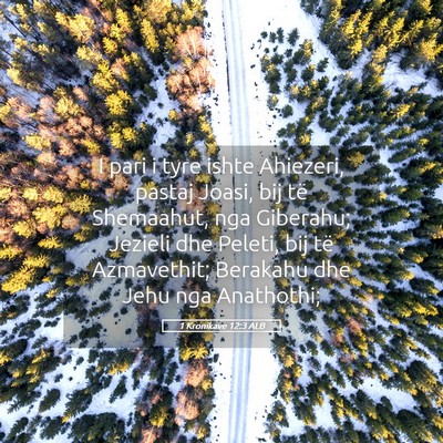 Picture 05 - 1 Kronikave 12:3 ALB - I pari i tyre ishte Ahiezeri, pastaj Joasi, bij - Bible Verse Picture