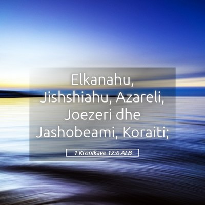 Picture 05 - 1 Kronikave 12:6 ALB - Elkanahu, Jishshiahu, Azareli, Joezeri dhe - Bible Verse Picture