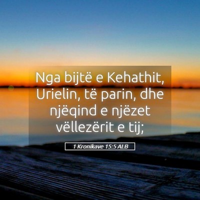 Picture 05 - 1 Kronikave 15:5 ALB - Nga bijtë e Kehathit, Urielin, të parin, dhe - Bible Verse Picture