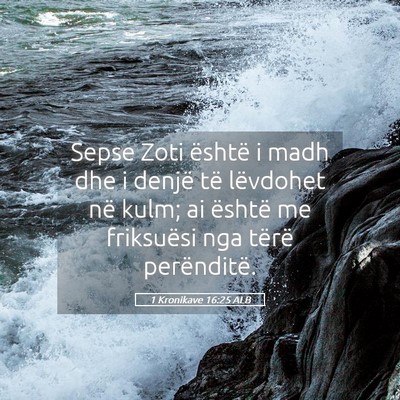 Picture 05 - 1 Kronikave 16:25 ALB - Sepse Zoti është i madh dhe i denjë të - Bible Verse Picture