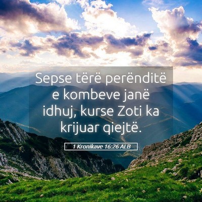 Picture 05 - 1 Kronikave 16:26 ALB - Sepse tërë perënditë e kombeve janë idhuj, - Bible Verse Picture