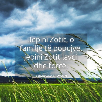 Picture 05 - 1 Kronikave 16:28 ALB - Jepini Zotit, o familje të popujve, jepini Zotit - Bible Verse Picture