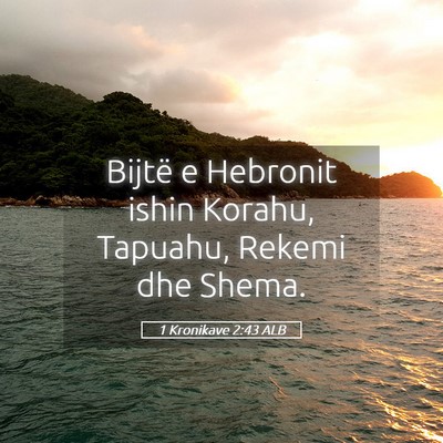 Picture 05 - 1 Kronikave 2:43 ALB - Bijtë e Hebronit ishin Korahu, Tapuahu, Rekemi - Bible Verse Picture