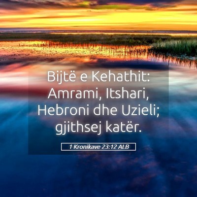 Picture 05 - 1 Kronikave 23:12 ALB - Bijtë e Kehathit: Amrami, Itshari, Hebroni dhe - Bible Verse Picture