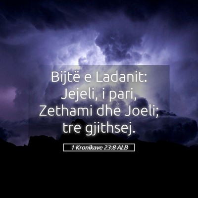 Picture 05 - 1 Kronikave 23:8 ALB - Bijtë e Ladanit: Jejeli, i pari, Zethami dhe - Bible Verse Picture