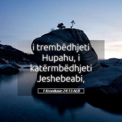 Picture 05 - 1 Kronikave 24:13 ALB - i trembëdhjeti Hupahu, i katërmbëdhjeti - Bible Verse Picture