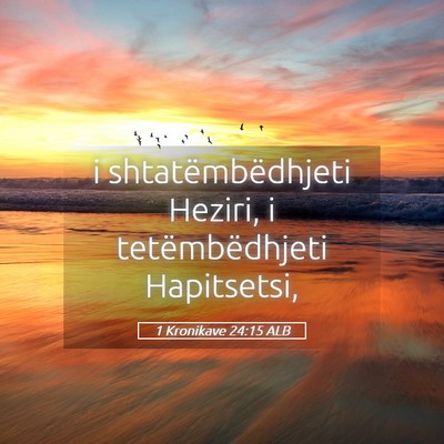 Picture 05 - 1 Kronikave 24:15 ALB - i shtatëmbëdhjeti Heziri, i tetëmbëdhjeti - Bible Verse Picture