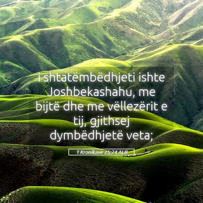 Picture 05 - 1 Kronikave 25:24 ALB - i shtatëmbëdhjeti ishte Joshbekashahu, me - Bible Verse Picture