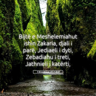 Picture 05 - 1 Kronikave 26:2 ALB - Bijtë e Meshelemiahut ishin Zakaria, djali i - Bible Verse Picture
