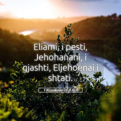 Picture 05 - 1 Kronikave 26:3 ALB - Eliami, i pesti, Jehohanani, i gjashti, - Bible Verse Picture