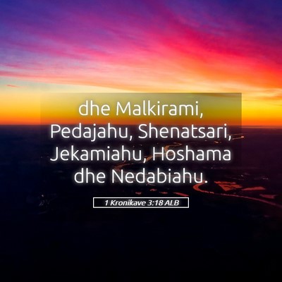 Picture 05 - 1 Kronikave 3:18 ALB - dhe Malkirami, Pedajahu, Shenatsari, Jekamiahu, - Bible Verse Picture
