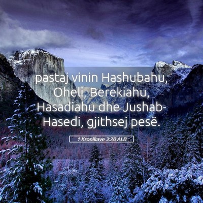 Picture 05 - 1 Kronikave 3:20 ALB - pastaj vinin Hashubahu, Oheli, Berekiahu, - Bible Verse Picture