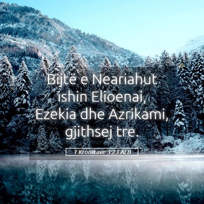 Picture 05 - 1 Kronikave 3:23 ALB - Bijtë e Neariahut ishin Elioenai, Ezekia dhe - Bible Verse Picture