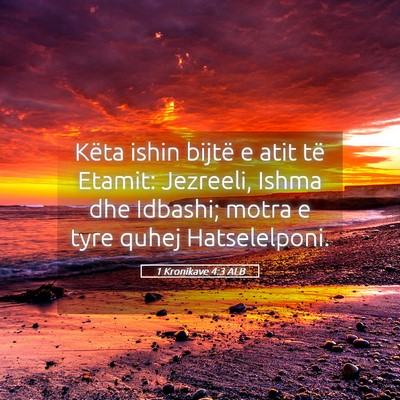 Picture 05 - 1 Kronikave 4:3 ALB - Këta ishin bijtë e atit të Etamit: Jezreeli, - Bible Verse Picture