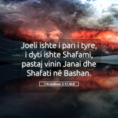Picture 05 - 1 Kronikave 5:12 ALB - Joeli ishte i pari i tyre, i dyti ishte Shafami, - Bible Verse Picture