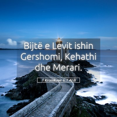 Picture 05 - 1 Kronikave 6:1 ALB - Bijtë e Levit ishin Gershomi, Kehathi dhe - Bible Verse Picture
