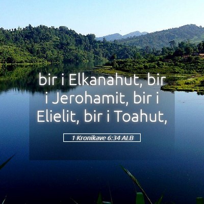Picture 05 - 1 Kronikave 6:34 ALB - bir i Elkanahut, bir i Jerohamit, bir i Elielit, - Bible Verse Picture