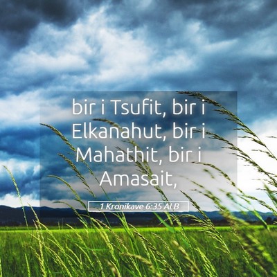 Picture 05 - 1 Kronikave 6:35 ALB - bir i Tsufit, bir i Elkanahut, bir i Mahathit, - Bible Verse Picture