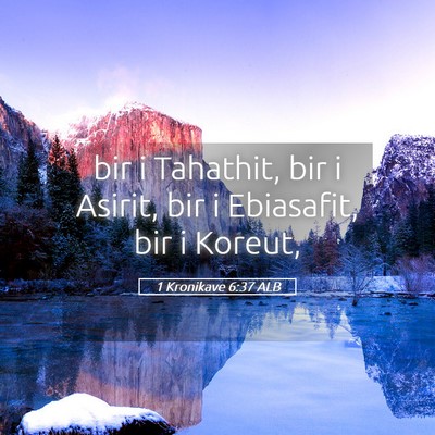 Picture 05 - 1 Kronikave 6:37 ALB - bir i Tahathit, bir i Asirit, bir i Ebiasafit, - Bible Verse Picture