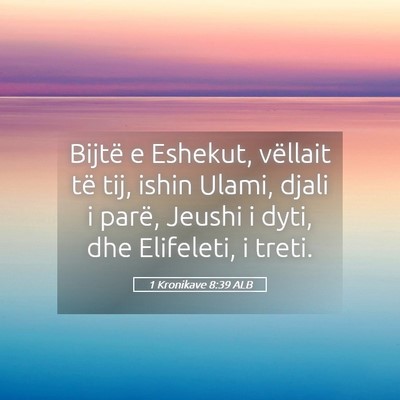 Picture 05 - 1 Kronikave 8:39 ALB - Bijtë e Eshekut, vëllait të tij, ishin Ulami, - Bible Verse Picture