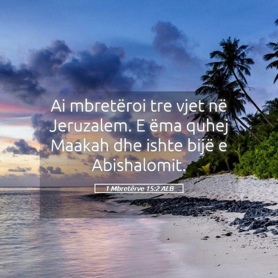 Picture 05 - 1 Mbretërve 15:2 ALB - Ai mbretëroi tre vjet në Jeruzalem. E ëma - Bible Verse Picture