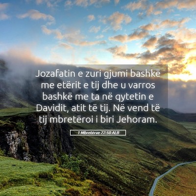 Picture 05 - 1 Mbretërve 22:50 ALB - Jozafatin e zuri gjumi bashkë me etërit e tij - Bible Verse Picture