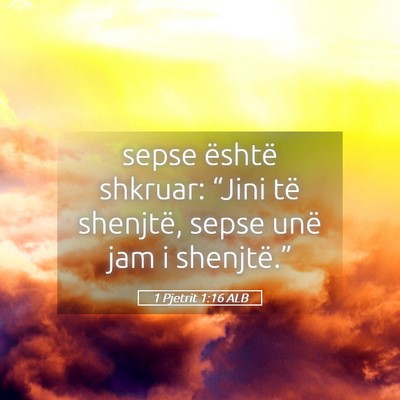 Picture 05 - 1 Pjetrit 1:16 ALB - sepse është shkruar: “Jini të shenjtë, - Bible Verse Picture