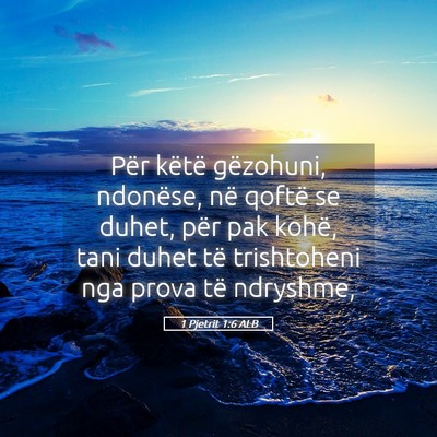 Picture 05 - 1 Pjetrit 1:6 ALB - Për këtë gëzohuni, ndonëse, në qoftë se - Bible Verse Picture