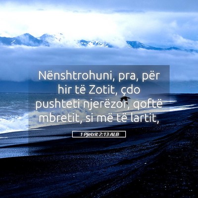 Picture 05 - 1 Pjetrit 2:13 ALB - Nënshtrohuni, pra, për hir të Zotit, çdo - Bible Verse Picture