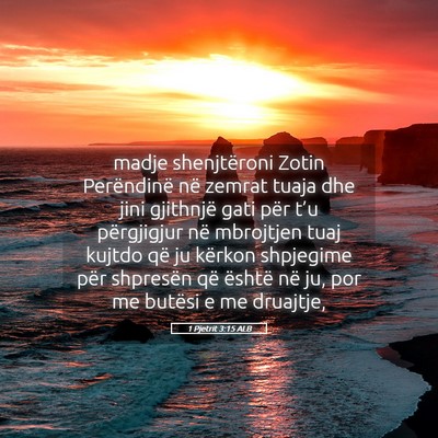Picture 05 - 1 Pjetrit 3:15 ALB - madje shenjtëroni Zotin Perëndinë në zemrat - Bible Verse Picture