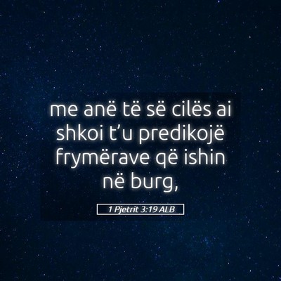 Picture 05 - 1 Pjetrit 3:19 ALB - me anë të së cilës ai shkoi t’u predikojë - Bible Verse Picture