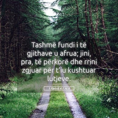 Picture 05 - 1 Pjetrit 4:7 ALB - Tashmë fundi i të gjithave u afrua; jini, pra, - Bible Verse Picture