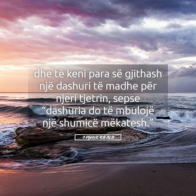 Picture 05 - 1 Pjetrit 4:8 ALB - dhe të keni para së gjithash një dashuri të - Bible Verse Picture