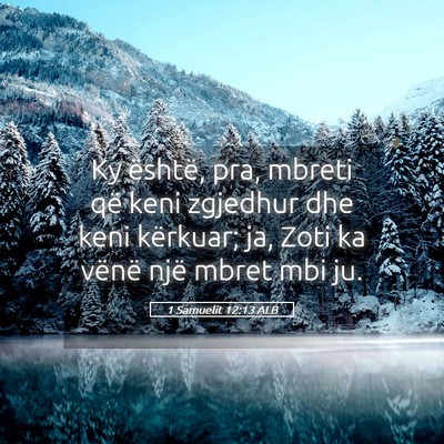 Picture 05 - 1 Samuelit 12:13 ALB - Ky është, pra, mbreti që keni zgjedhur dhe - Bible Verse Picture