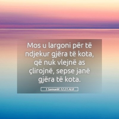 Picture 05 - 1 Samuelit 12:21 ALB - Mos u largoni për të ndjekur gjëra të kota, - Bible Verse Picture