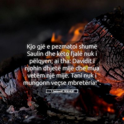 Picture 05 - 1 Samuelit 18:8 ALB - Kjo gjë e pezmatoi shumë Saulin dhe këto - Bible Verse Picture