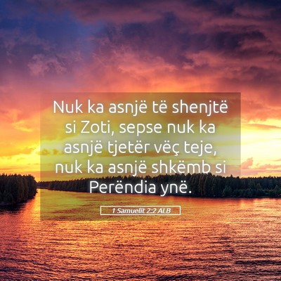 Picture 05 - 1 Samuelit 2:2 ALB - Nuk ka asnjë të shenjtë si Zoti, sepse nuk ka - Bible Verse Picture
