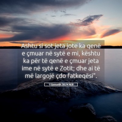 Picture 05 - 1 Samuelit 26:24 ALB - Ashtu si sot jeta jote ka qenë e çmuar në - Bible Verse Picture